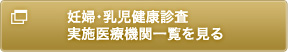 妊婦･乳児健康診査実施医療機関一覧を見る