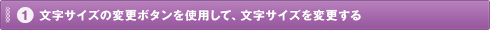 1.文字サイズの変更ボタンを使用して文字サイズを変更する