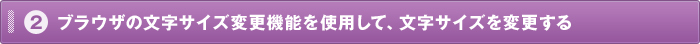 2.ブラウザの文字サイズ変更機能を使用して文字サイズを変更する